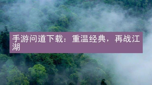 手游问道下载：重温经典，再战江湖