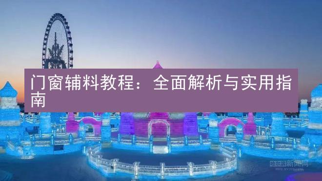 门窗辅料教程：全面解析与实用指南