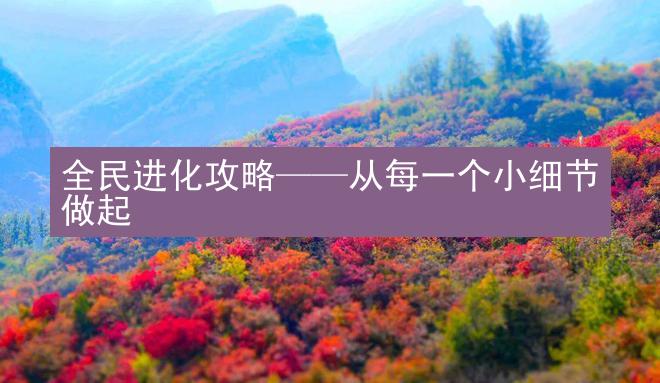 全民进化攻略——从每一个小细节做起